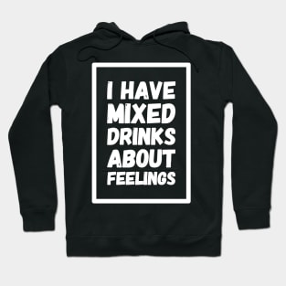 I have mixed drinks about feelings Hoodie